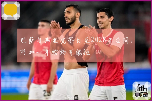 巴萨与弗里克签订至2028年合同，附加一年续约可能性